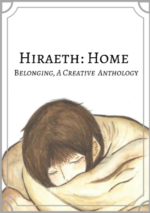 Hiraeth: Home. Belonging, A creative Anthology